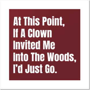 At This Point, If A Clown Invited Me Into The Woods, I’d Just Go - Bold White Grunge Posters and Art